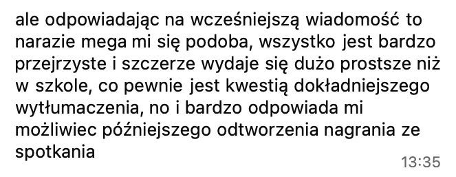 Na razie mega mi się podoba, wszystko jest bardzo przejrzyste i wydaje się dużo prostsze niż w szkole, pewnie przez dokładniejsze wytłumaczenie. Bardzo odpowiada mi możliwość późniejszego odtworzenia nagrania ze spotkania.