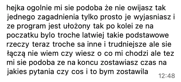 Podoba mi się, że nie owijasz jednego zagadnienia, tylko prosto je wyjaśniasz, i że program jest ułożony po kolei: na początku podstawowe rzeczy, teraz trudniejsze, ale się łączą. Podoba mi się też, że na końcu zostawiasz czas na pytania.